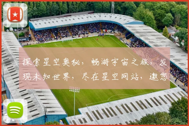 探索星空奥秘，畅游宇宙之旅，发现未知世界，尽在星空网站，邀您共赏